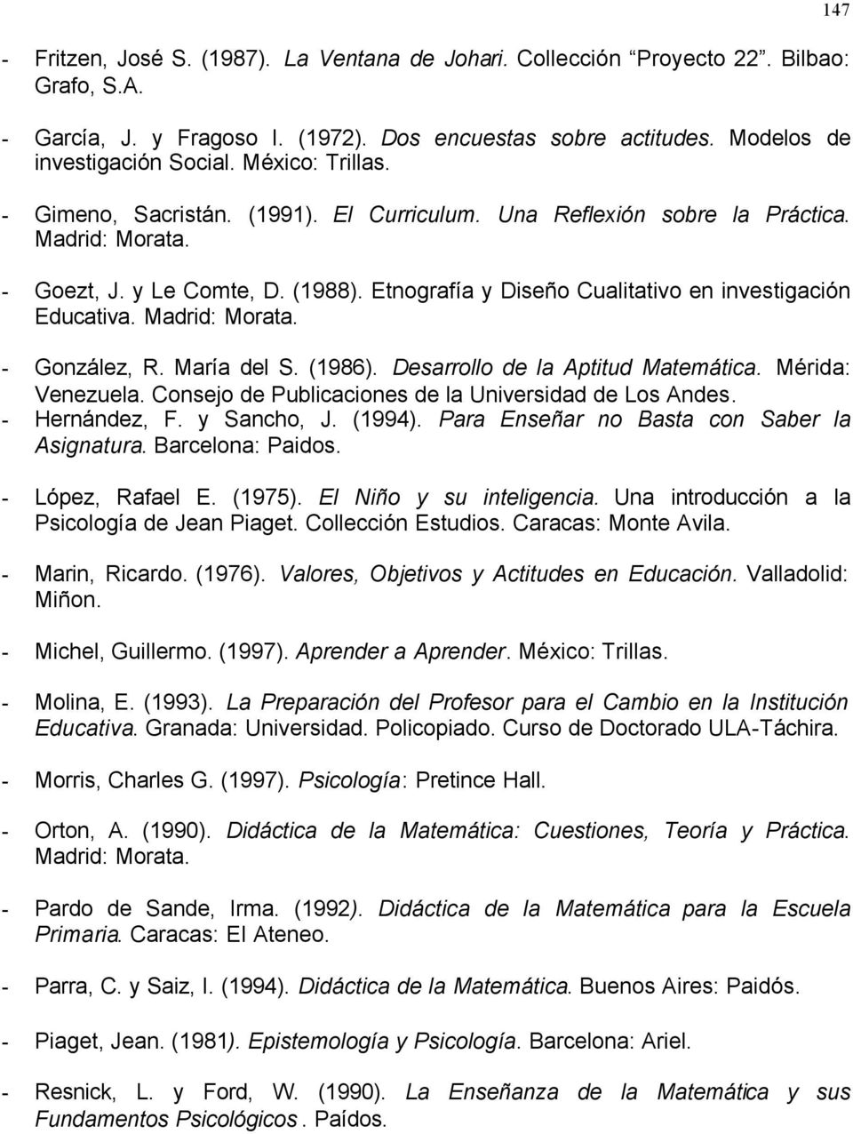 Etnografía y Diseño Cualitativo en investigación Educativa. Madrid: Morata. - González, R. María del S. (1986). Desarrollo de la Aptitud Matemática. Mérida: Venezuela.