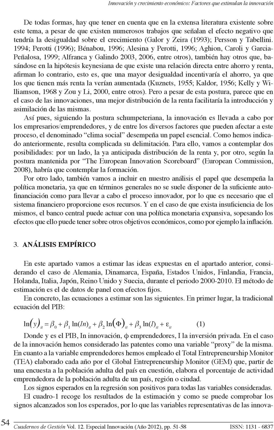 1994; Perotti (1996); Bénabou, 1996; Alesina y Perotti, 1996; Aghion, Caroli y Garcia- Peñalosa, 1999; Alfranca y Galindo 2003, 2006, entre otros), también hay otros que, basándose en la hipótesis