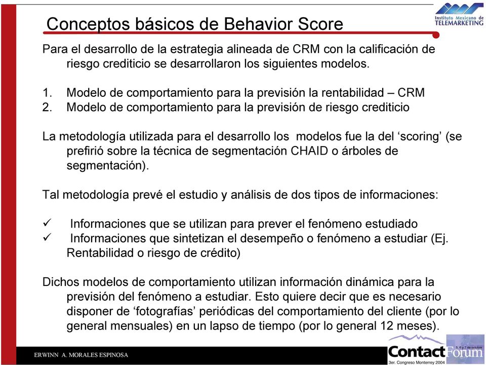 Modelo de comportamiento para la previsión de riesgo crediticio La metodología utilizada para el desarrollo los modelos fue la del scoring (se prefirió sobre la técnica de segmentación CHAID o
