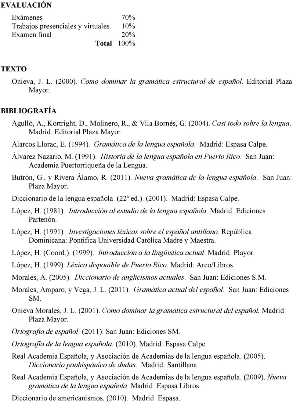 Madrid: Espasa Calpe. Álvarez Nazario, M. (1991). Historia de la lengua española en Puerto Rico. San Juan: Academia Puertorriqueña de la Lengua. Butrón, G., y Rivera Álamo, R. (2011).