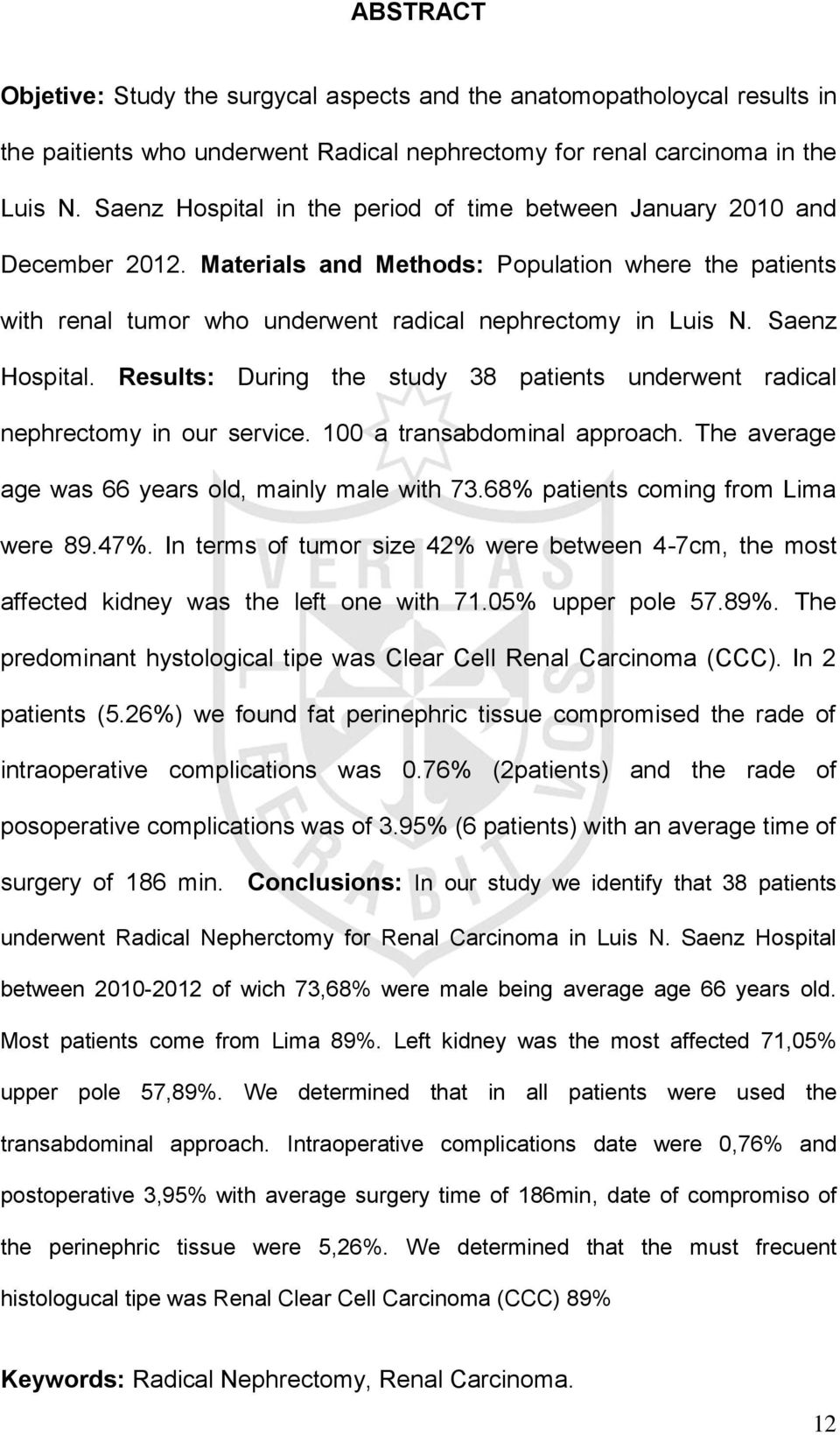 Saenz Hospital. Results: During the study 38 patients underwent radical nephrectomy in our service. 100 a transabdominal approach. The average age was 66 years old, mainly male with 73.