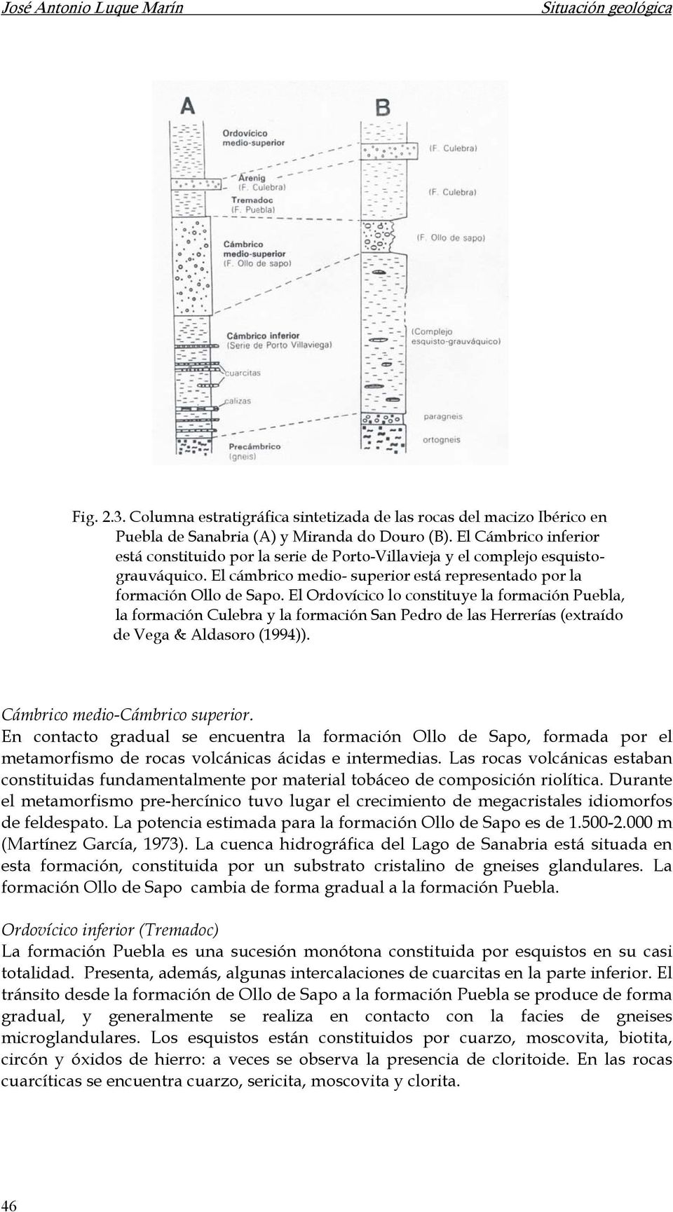 El Ordovícico lo constituye la formación Puebla, la formación Culebra y la formación San Pedro de las Herrerías (extraído de Vega & Aldasoro (1994)). Cámbrico medio-cámbrico superior.