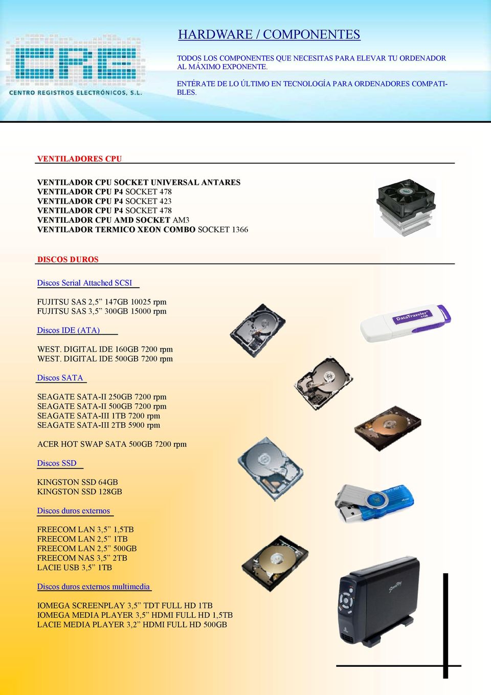 COMBO SOCKET 1366 DISCOS DUROS Discos Serial Attached SCSI FUJITSU SAS 2,5 147GB 10025 rpm FUJITSU SAS 3,5 300GB 15000 rpm Discos IDE (ATA) WEST. DIGITAL IDE 160GB 7200 rpm WEST.