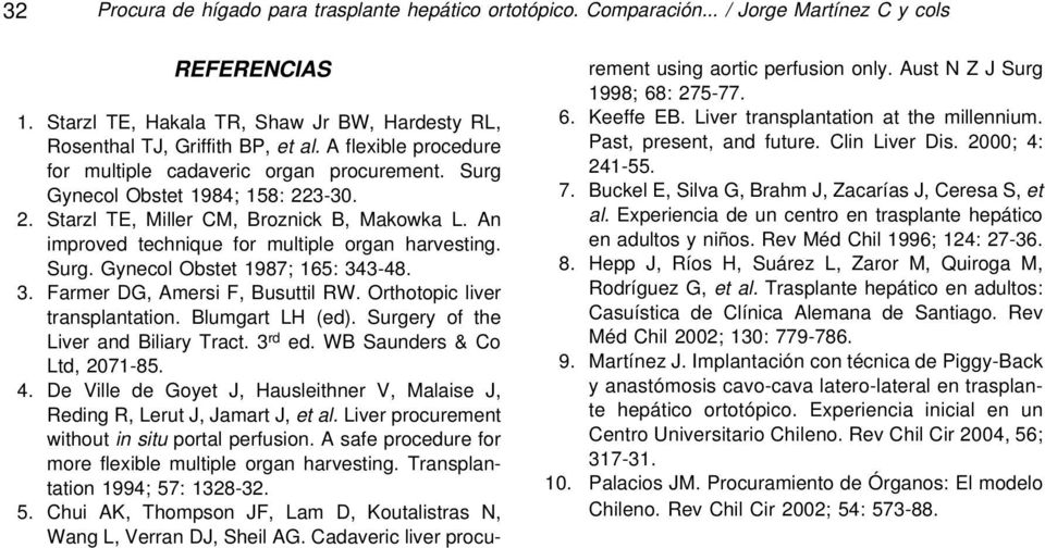 An improved technique for multiple organ harvesting. Surg. Gynecol Obstet 1987; 165: 343-48. 3. Farmer DG, Amersi F, Busuttil RW. Orthotopic liver transplantation. Blumgart LH (ed).