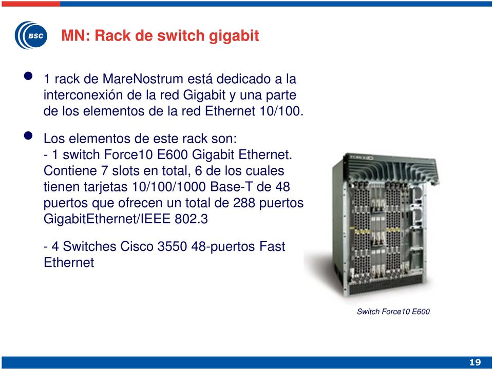 Los elementos de este rack son: - 1 switch Force10 E600 Gigabit Ethernet.