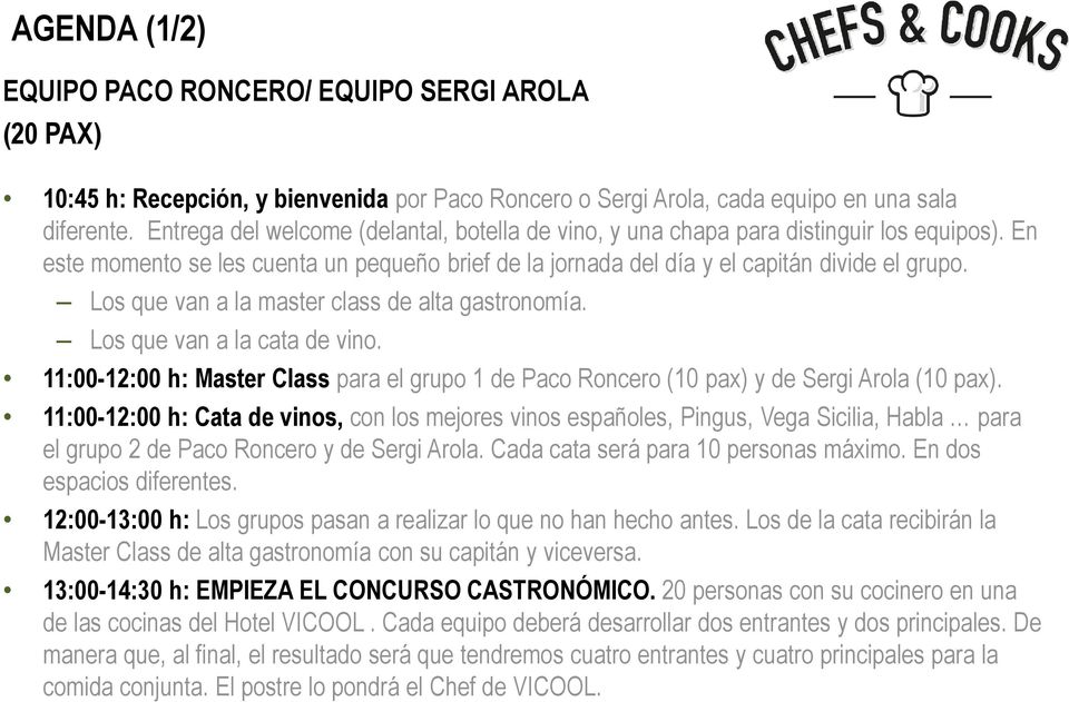 Los que van a la master class de alta gastronomía. Los que van a la cata de vino. 11:00-12:00 h: Master Class para el grupo 1 de Paco Roncero (10 pax) y de Sergi Arola (10 pax).