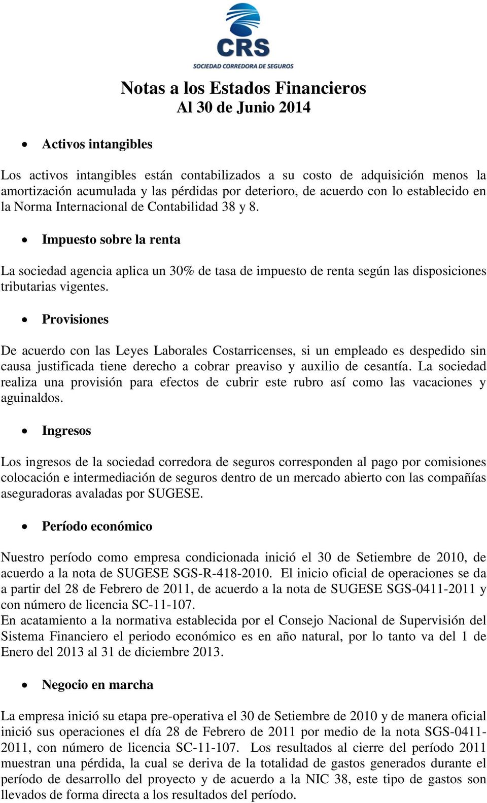 Provisiones De acuerdo con las Leyes Laborales Costarricenses, si un empleado es despedido sin causa justificada tiene derecho a cobrar preaviso y auxilio de cesantía.