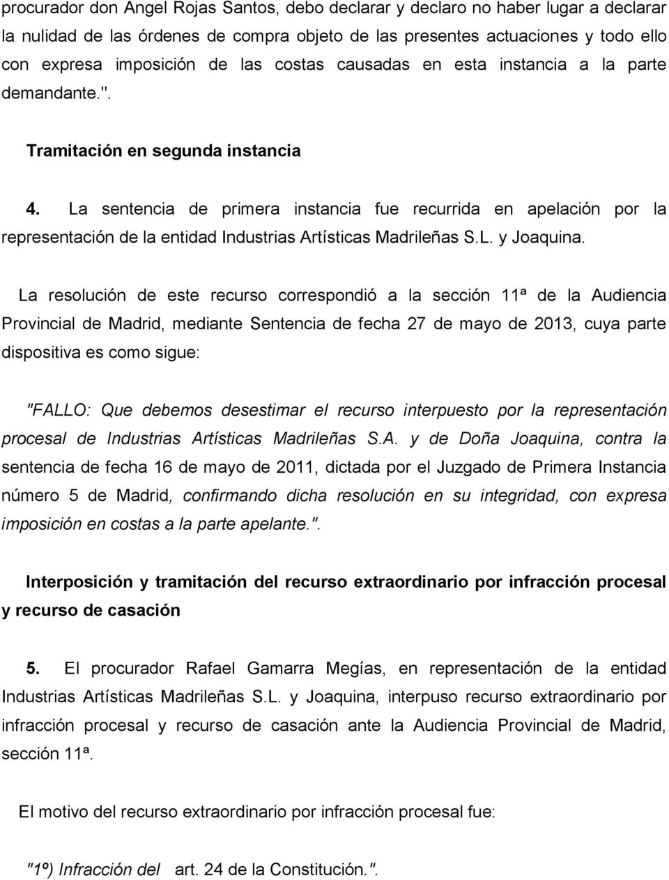 La sentencia de primera instancia fue recurrida en apelación por la representación de la entidad Industrias Artísticas Madrileñas S.L. y Joaquina.