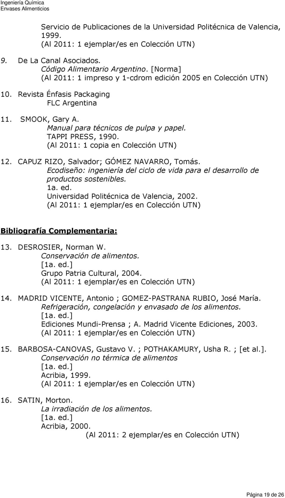 (Al 2011: 1 copia en Colección UTN) 12. CAPUZ RIZO, Salvador; GÓMEZ NAVARRO, Tomás. Ecodiseño: ingeniería del ciclo de vida para el desarrollo de productos sostenibles. 1a. ed.