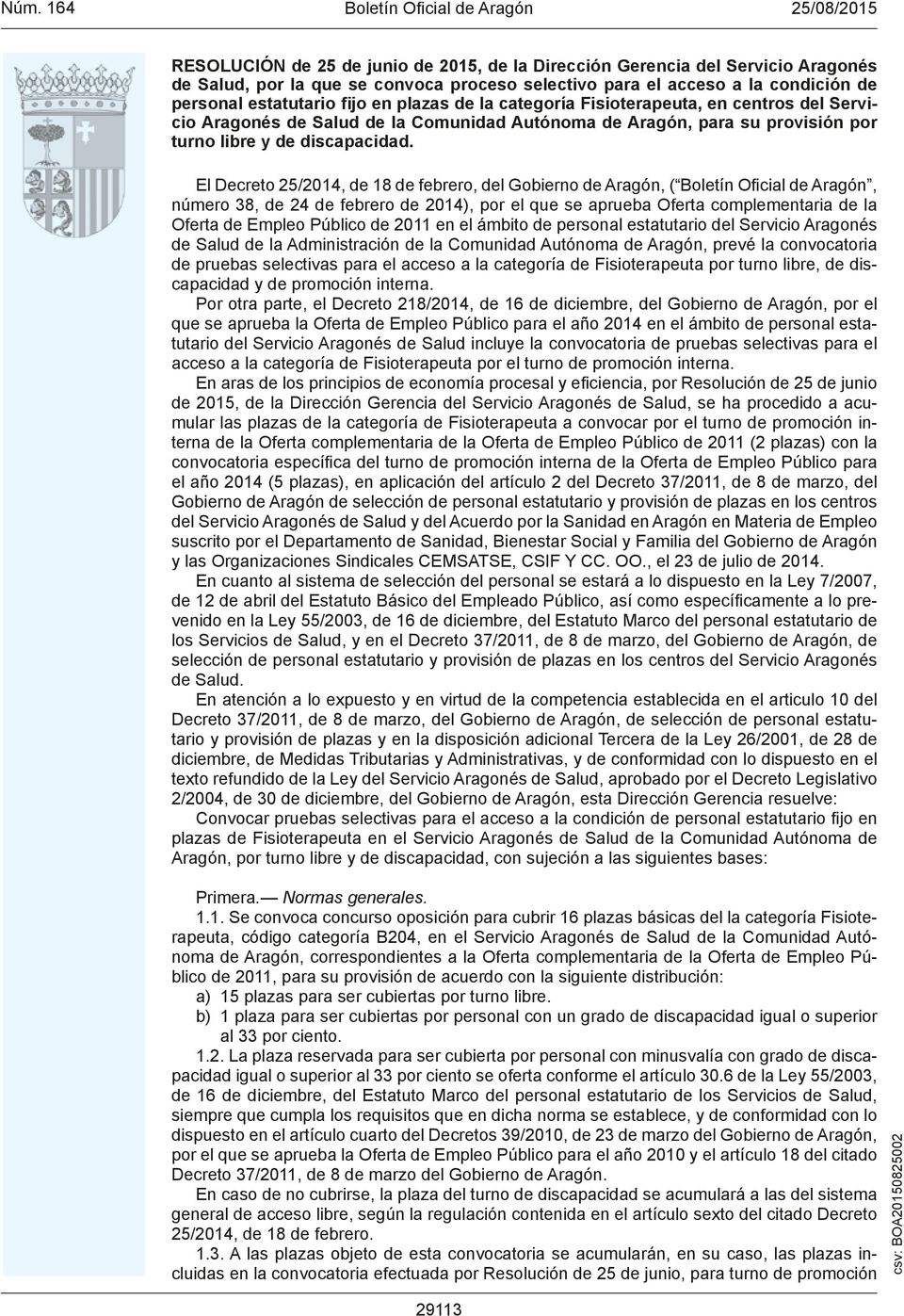 El Decreto 25/2014, de 18 de febrero, del Gobierno de Aragón, (, número 38, de 24 de febrero de 2014), por el que se aprueba Oferta complementaria de la Oferta de Empleo Público de 2011 en el ámbito