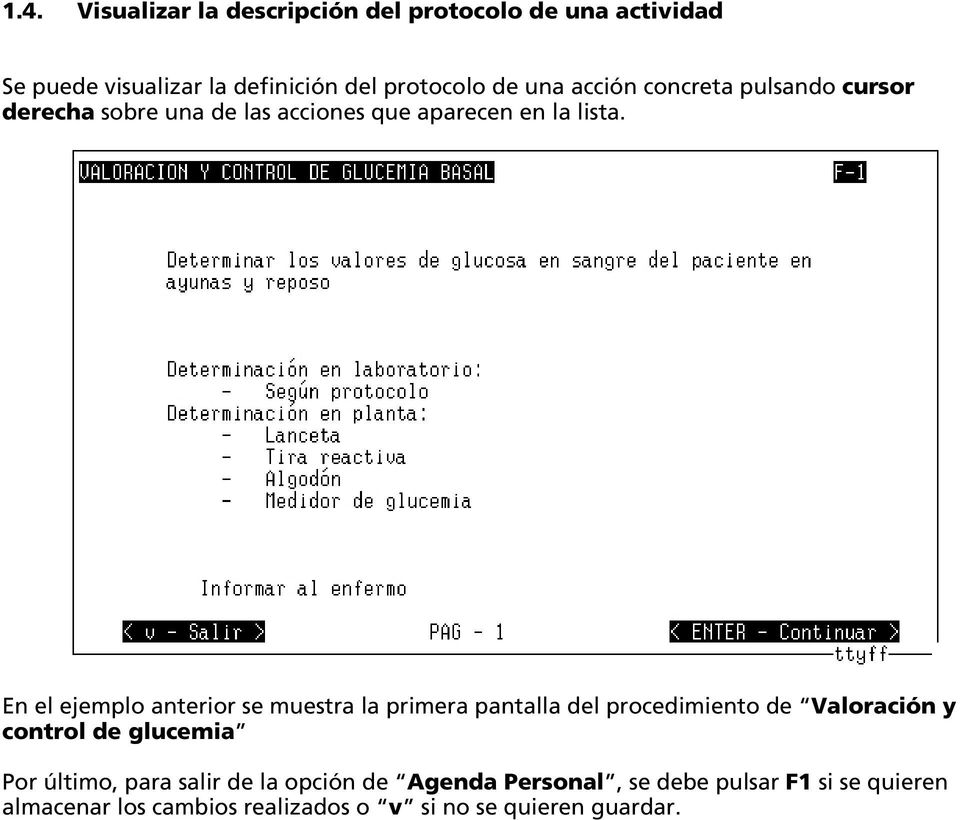 En el ejemplo anterior se muestra la primera pantalla del procedimiento de Valoración y control de glucemia Por
