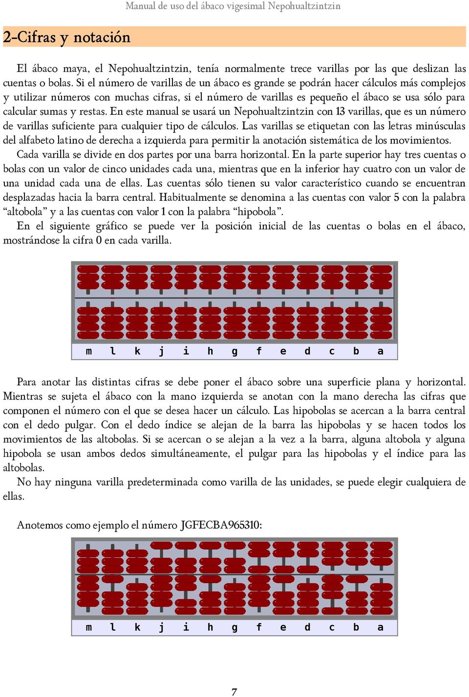 sumas y restas. En este manual se usará un Nepohualtzintzin con 13 varillas, que es un número de varillas suficiente para cualquier tipo de cálculos.