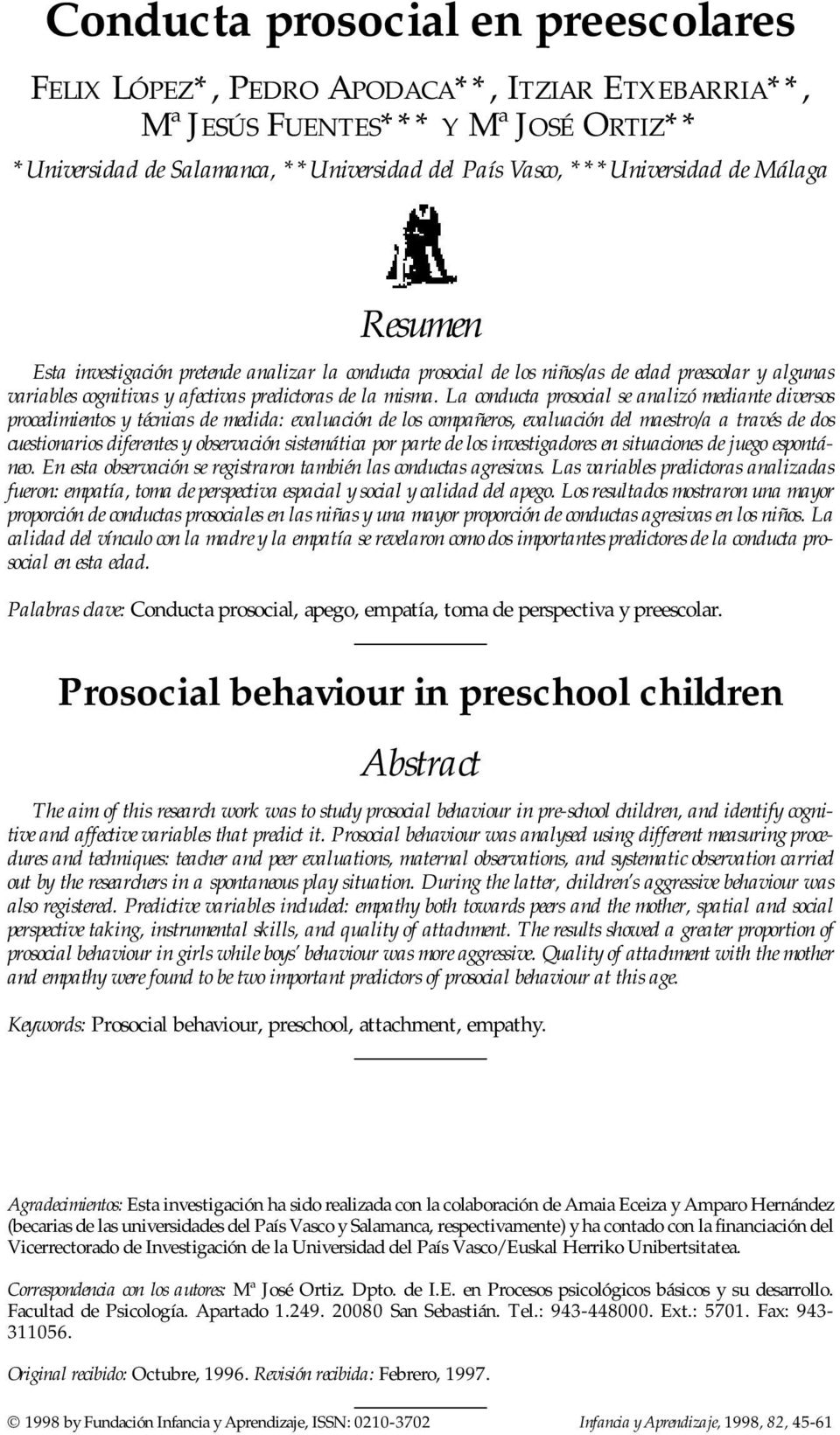 La conducta prosocial se analizó mediante diversos procedimientos y técnicas de medida: evaluación de los compañeros, evaluación del maestro/a a través de dos cuestionarios diferentes y observación