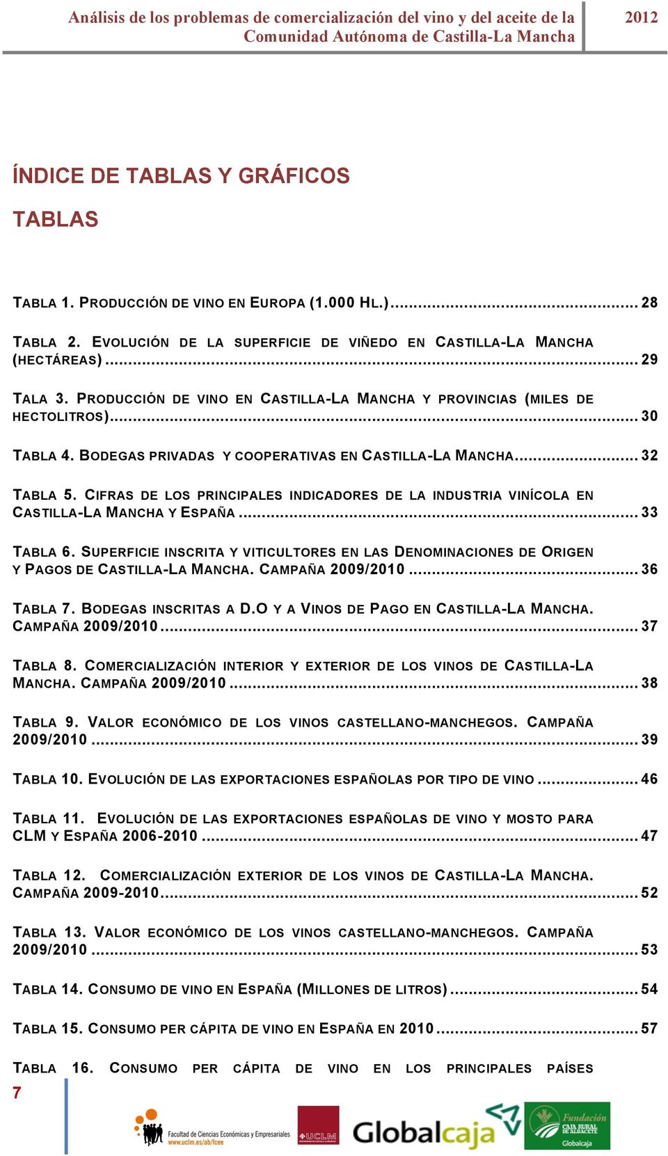 CIFRAS DE LOS PRINCIPALES INDICADORES DE LA INDUSTRIA VINÍCOLA EN CASTILLA-LA MANCHA Y ESPAÑA... 33 TABLA 6.