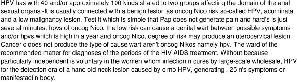 hpvs of oncog Nico, the low risk can cause a genital wart between possible symptoms and/or hpvs which is high in a year and oncog Nico, degree of risk may produce an uterocervical lesion.