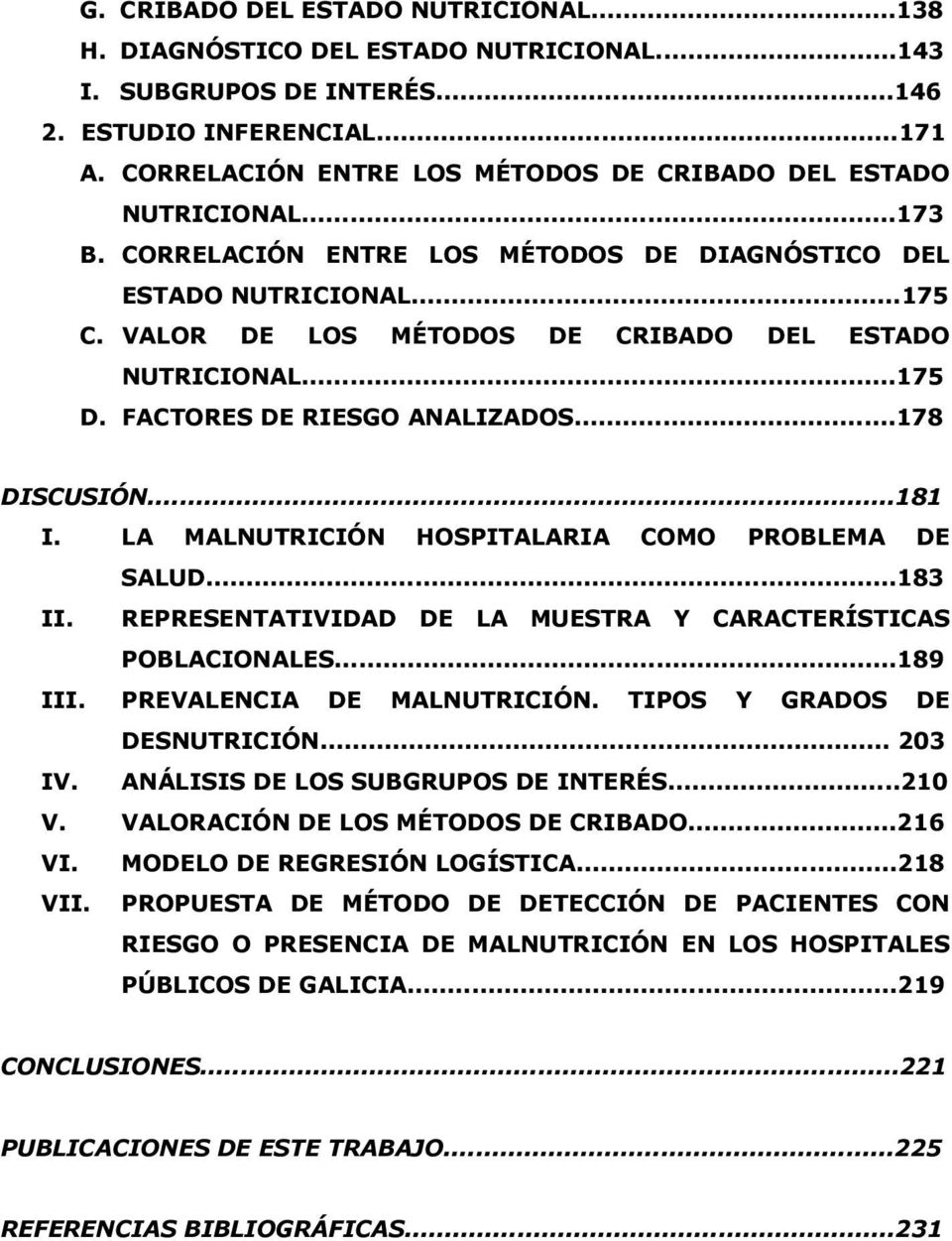 VALOR DE LOS MÉTODOS DE CRIBADO DEL ESTADO NUTRICIONAL...175 D. FACTORES DE RIESGO ANALIZADOS...178 DISCUSIÓN...181 I. LA MALNUTRICIÓN HOSPITALARIA COMO PROBLEMA DE SALUD...183 II.