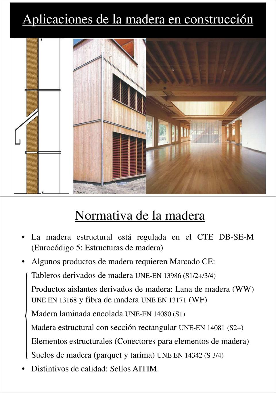 madera (WW) UNE EN 13168 y fibra de madera UNE EN 13171 (WF) Madera laminada encolada UNE-EN 14080 (S1) Madera estructural con sección rectangular UNE-EN