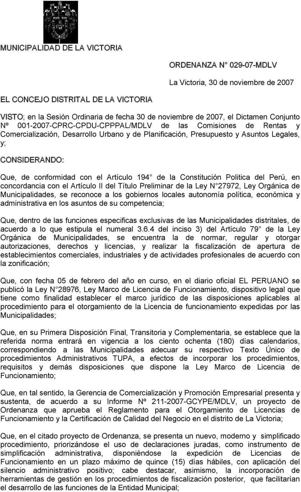 conformidad con el Artículo 194 de la Constitución Politica del Perú, en concordancia con el Artículo II del Título Preliminar de la Ley N 27972, Ley Orgánica de Municipalidades, se reconoce a los