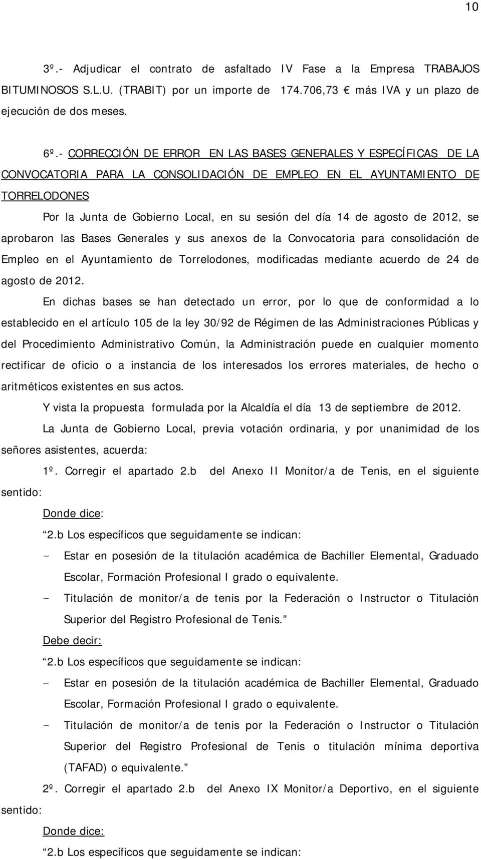 14 de agosto de 2012, se aprobaron las Bases Generales y sus anexos de la Convocatoria para consolidación de Empleo en el Ayuntamiento de Torrelodones, modificadas mediante acuerdo de 24 de agosto de