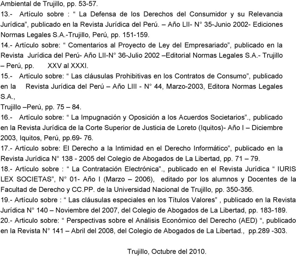 - Artículo sobre: Comentarios al Proyecto de Ley del Empresariado, publicado en la Revista Jurídica del Perú- Año LII-N 36-Julio 2002 Editorial Normas Legales S.A.- Trujillo Perú, pp. XXV al XXXI. 15.