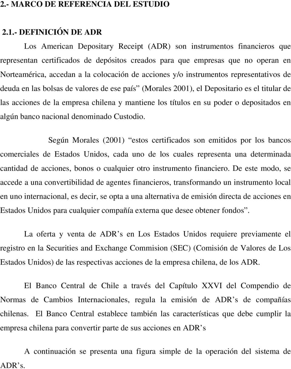 colocación de acciones y/o instrumentos representativos de deuda en las bolsas de valores de ese país (Morales 2001), el Depositario es el titular de las acciones de la empresa chilena y mantiene los