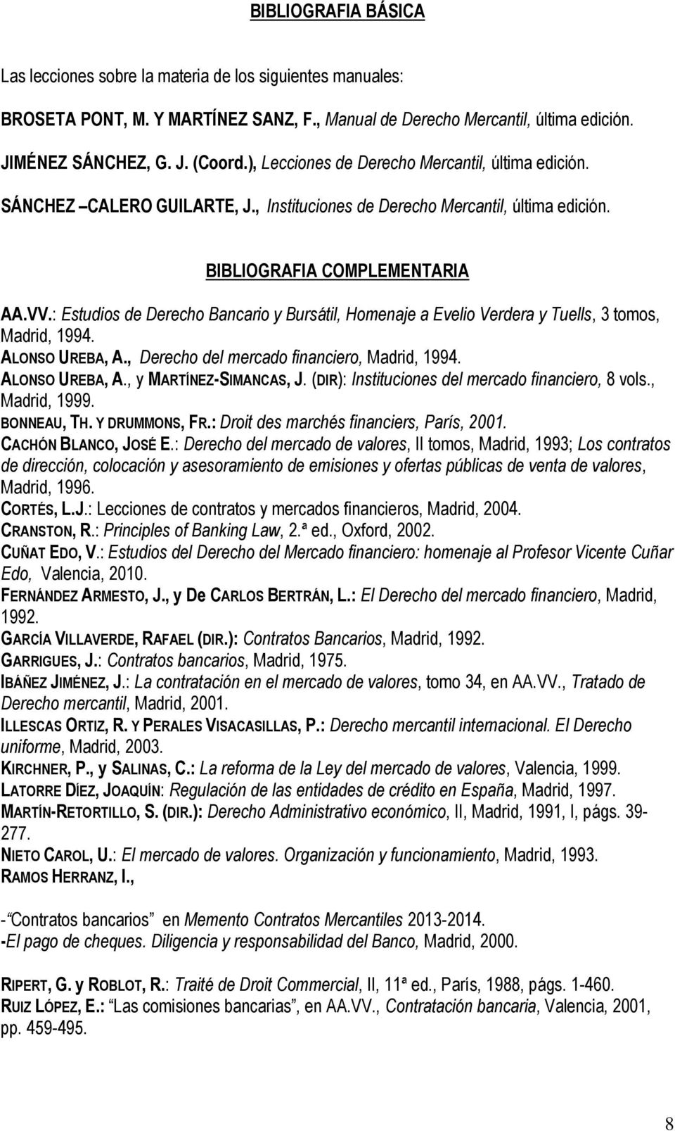 : Estudios de Derecho Bancario y Bursátil, Homenaje a Evelio Verdera y Tuells, 3 tomos, Madrid, 1994. ALONSO UREBA, A., Derecho del mercado financiero, Madrid, 1994. ALONSO UREBA, A., y MARTÍNEZ-SIMANCAS, J.