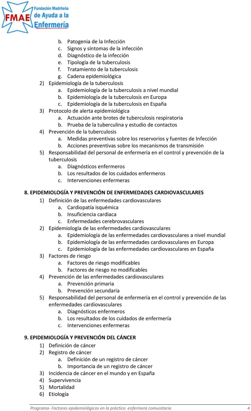 Epidemiología de la tuberculosis en España 3) Protocolo de alerta epidemiológica a. Actuación ante brotes de tuberculosis respiratoria b.