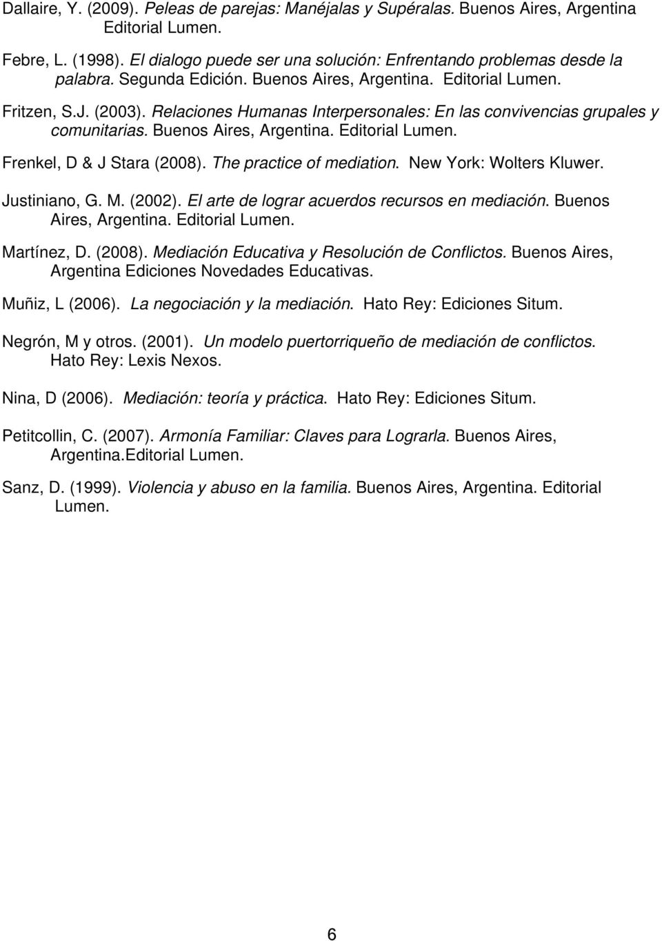 The practice of mediation. New York: Wolters Kluwer. Justiniano, G. M. (2002). El arte de lograr acuerdos recursos en mediación. Buenos Aires, Argentina. Editorial Lumen. Martínez, D. (2008).