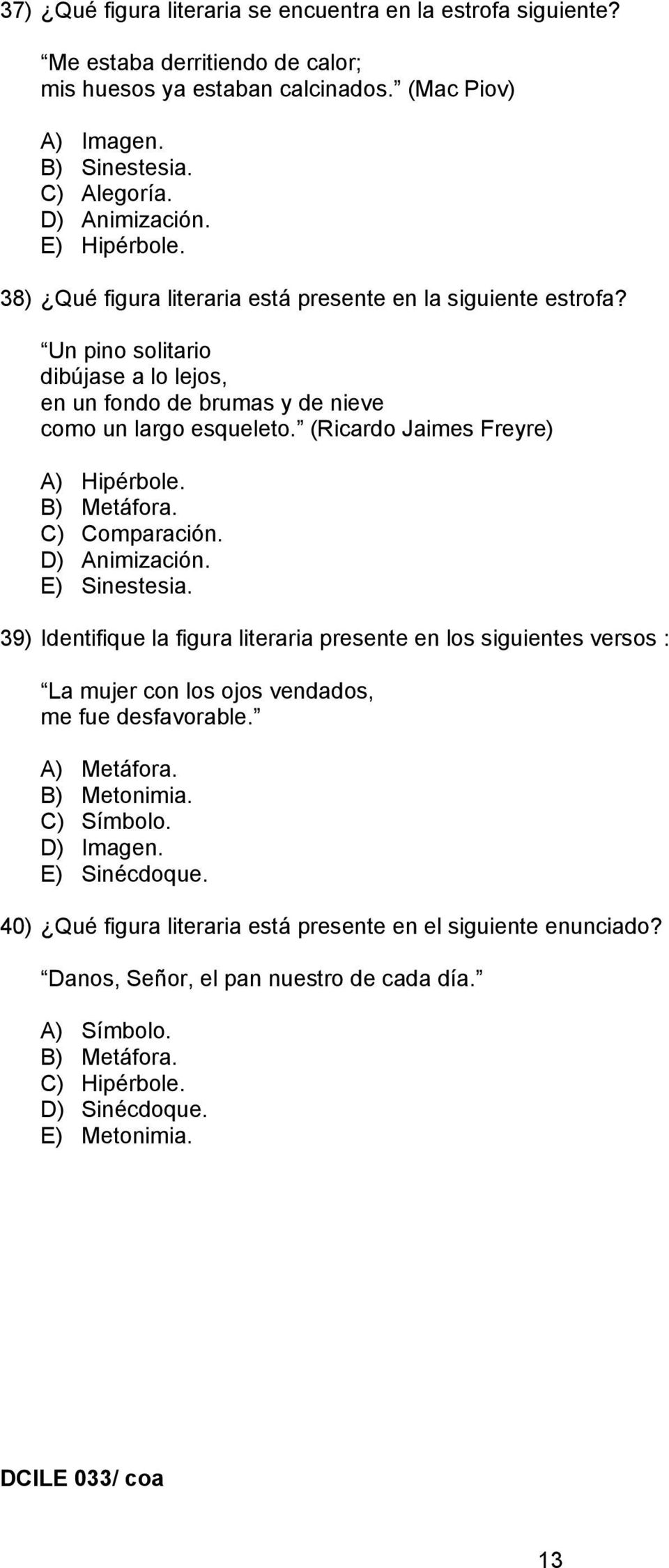 (Ricardo Jaimes Freyre) A) Hipérbole. B) Metáfora. C) Comparación. D) Animización. E) Sinestesia.