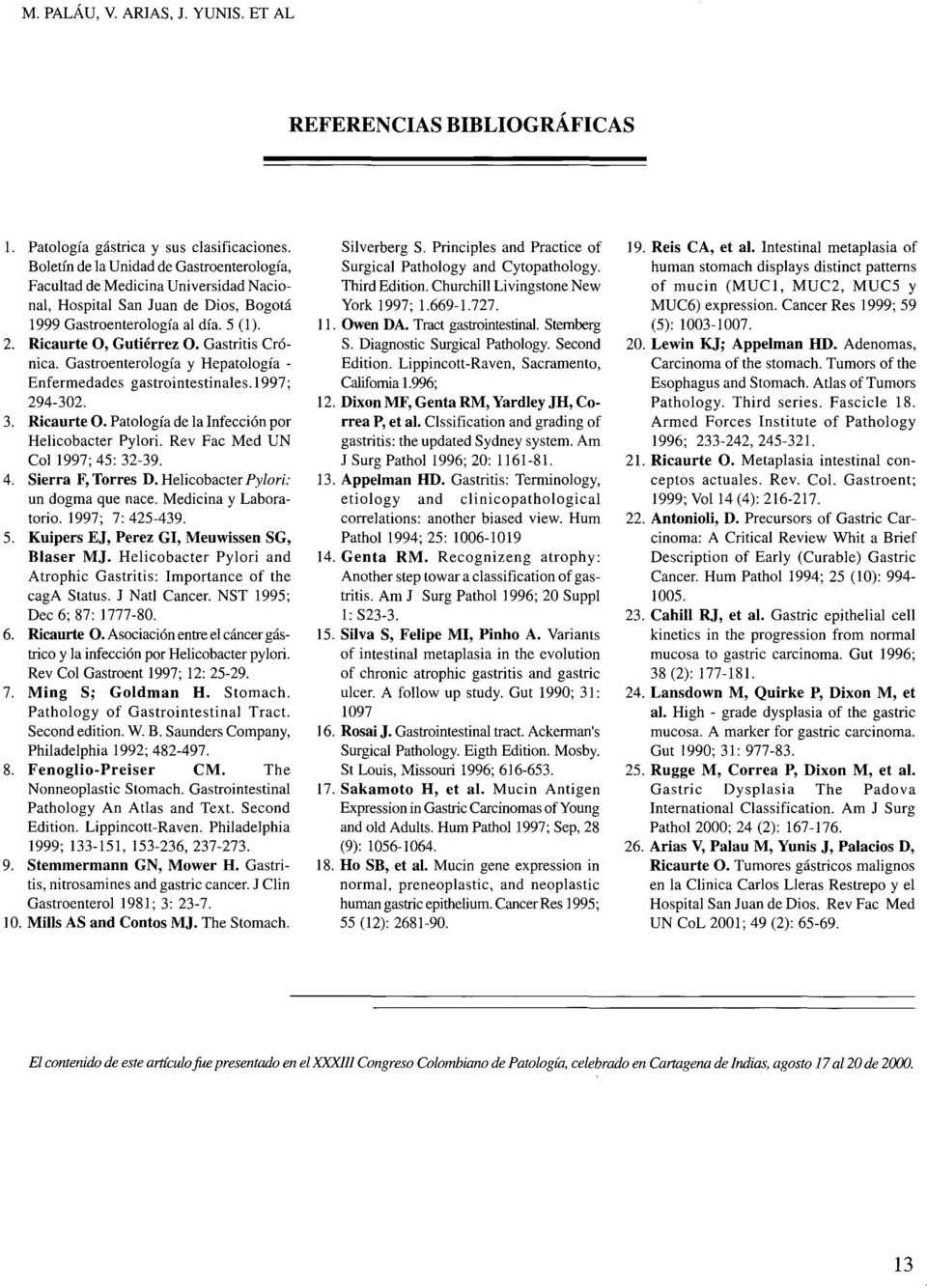Gastritis Crónica. Gastroenterología y Hepatología - Enfermedades gastrointestinales.1997; 294-302. 3. Ricaurte O. Patología de la Infección por Helicobacter Pylori.