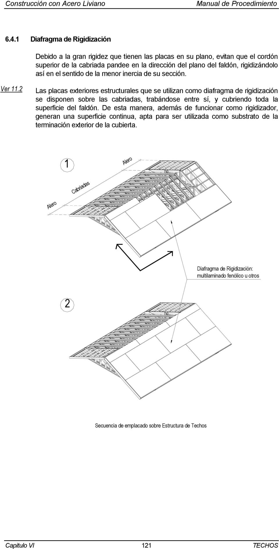 2 Las placas exteriores estructurales que se utilizan como diafragma de rigidización se disponen sobre las cabriadas, trabándose entre sí, y cubriendo toda la superficie del faldón.