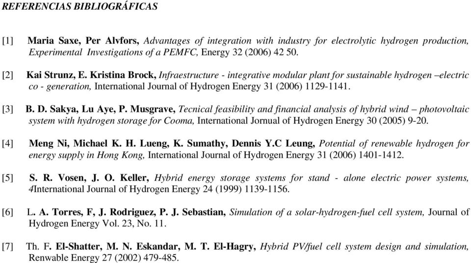 D. Sakya, Lu Aye, P. Musgrave, Tecnical feasibility and financial analysis of hybrid wind photovoltaic system with hydrogen storage for Cooma, International Jornual of Hydrogen Energy 30 (2005) 9-20.