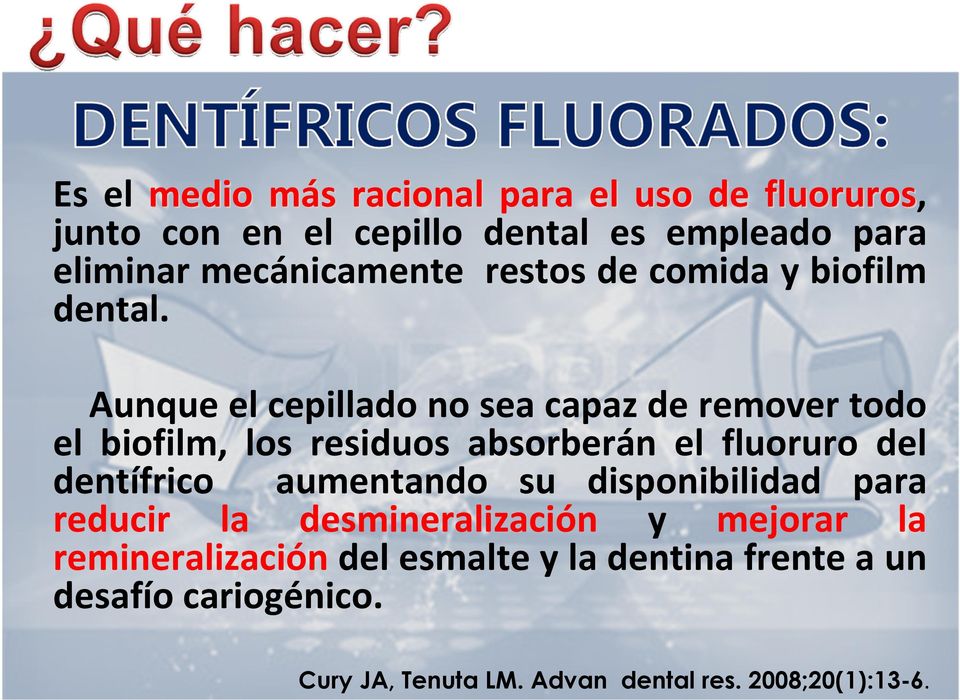 Aunque el cepillado no sea capaz de remover todo el biofilm, los residuos absorberán el fluoruro del dentífrico