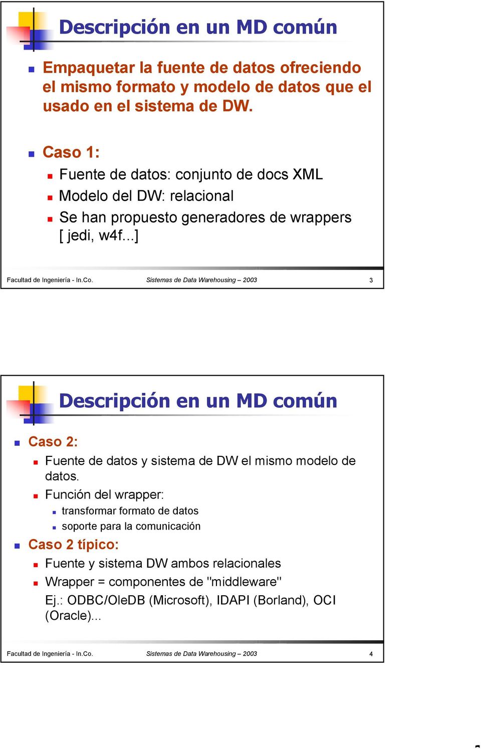 Sistemas de Data Warehousing 2003 3 Descripción en un MD común Caso 2: Fuente de datos y sistema de DW el mismo modelo de datos.