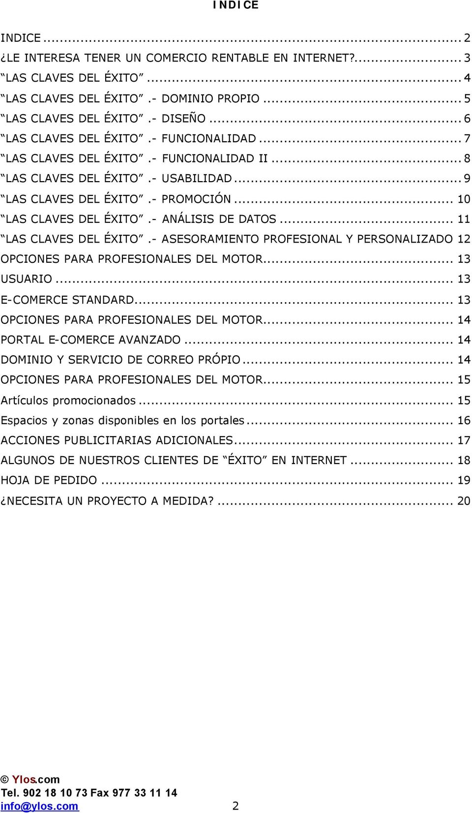 .. 11 LAS CLAVES DEL ÉXITO.- ASESORAMIENTO PROFESIONAL Y PERSONALIZADO 12 OPCIONES PARA PROFESIONALES DEL MOTOR... 13 USUARIO... 13 E-COMERCE STANDARD... 13 OPCIONES PARA PROFESIONALES DEL MOTOR.
