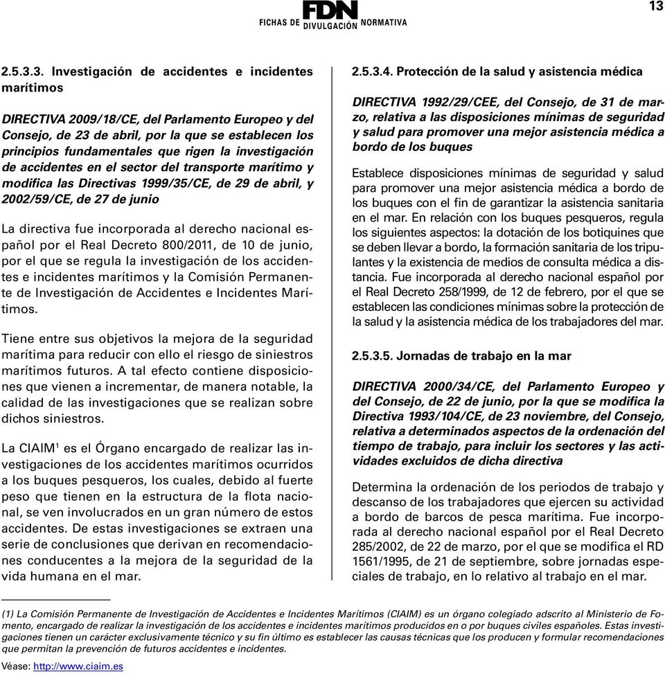 nacional español por el Real Decreto 800/2011, de 10 de junio, por el que se regula la investigación de los accidentes e incidentes marítimos y la Comisión Permanente de Investigación de Accidentes e