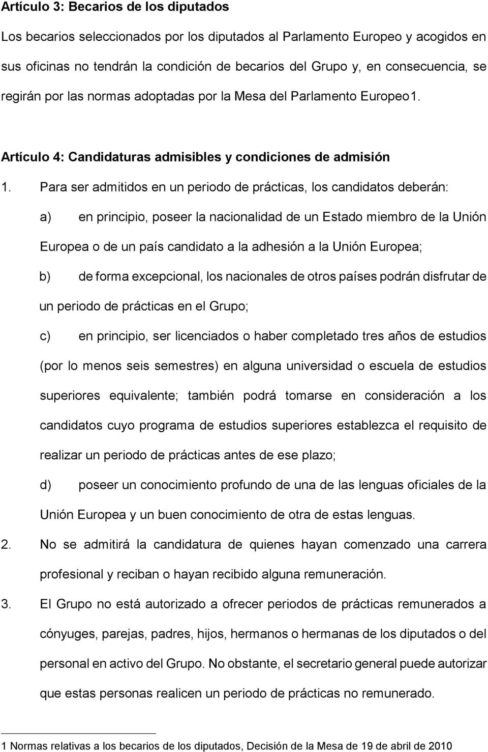 Para ser admitidos en un periodo de prácticas, los candidatos deberán: a) en principio, poseer la nacionalidad de un Estado miembro de la Unión Europea o de un país candidato a la adhesión a la Unión