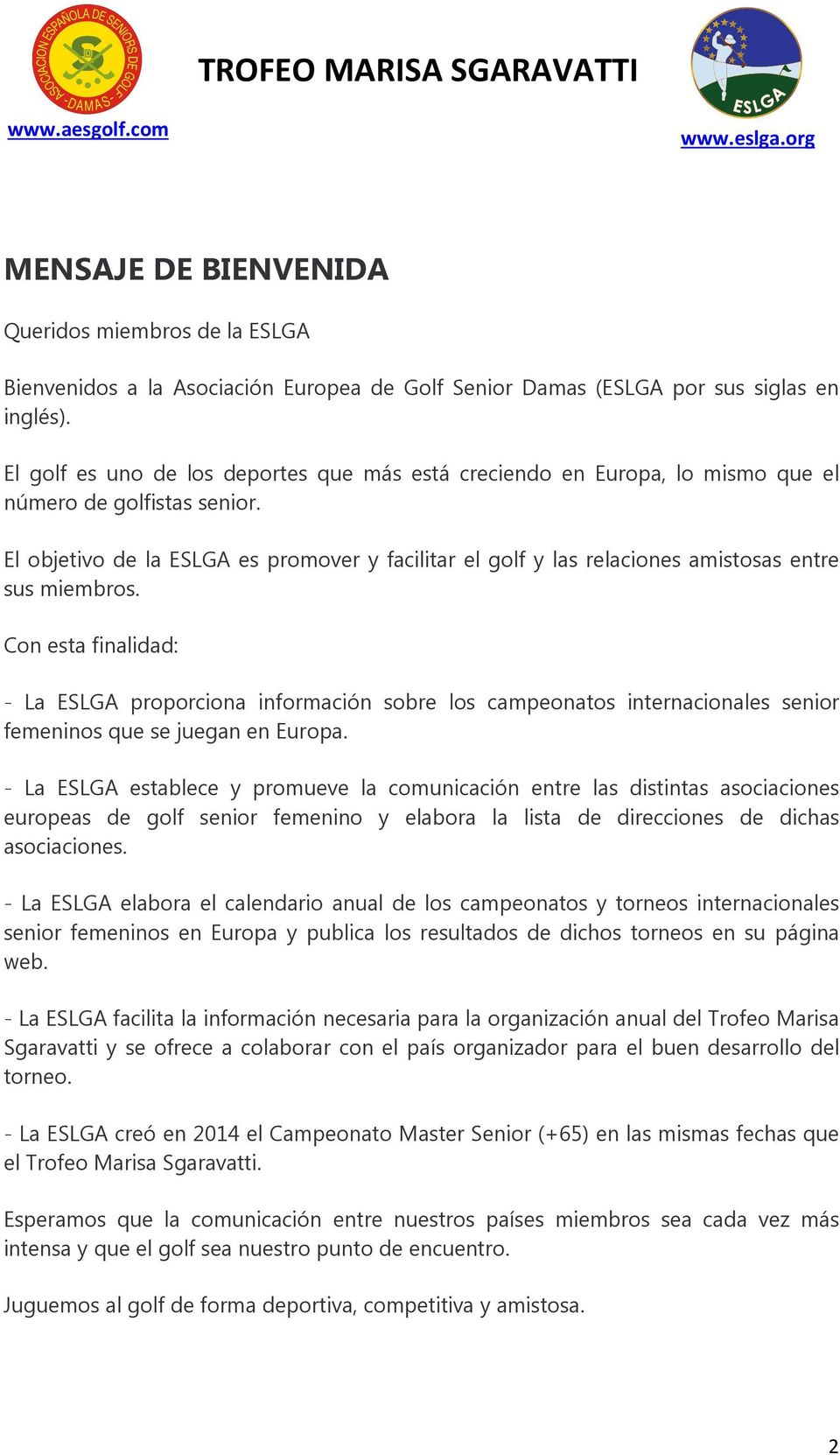 El objetivo de la ESLGA es promover y facilitar el golf y las relaciones amistosas entre sus miembros.