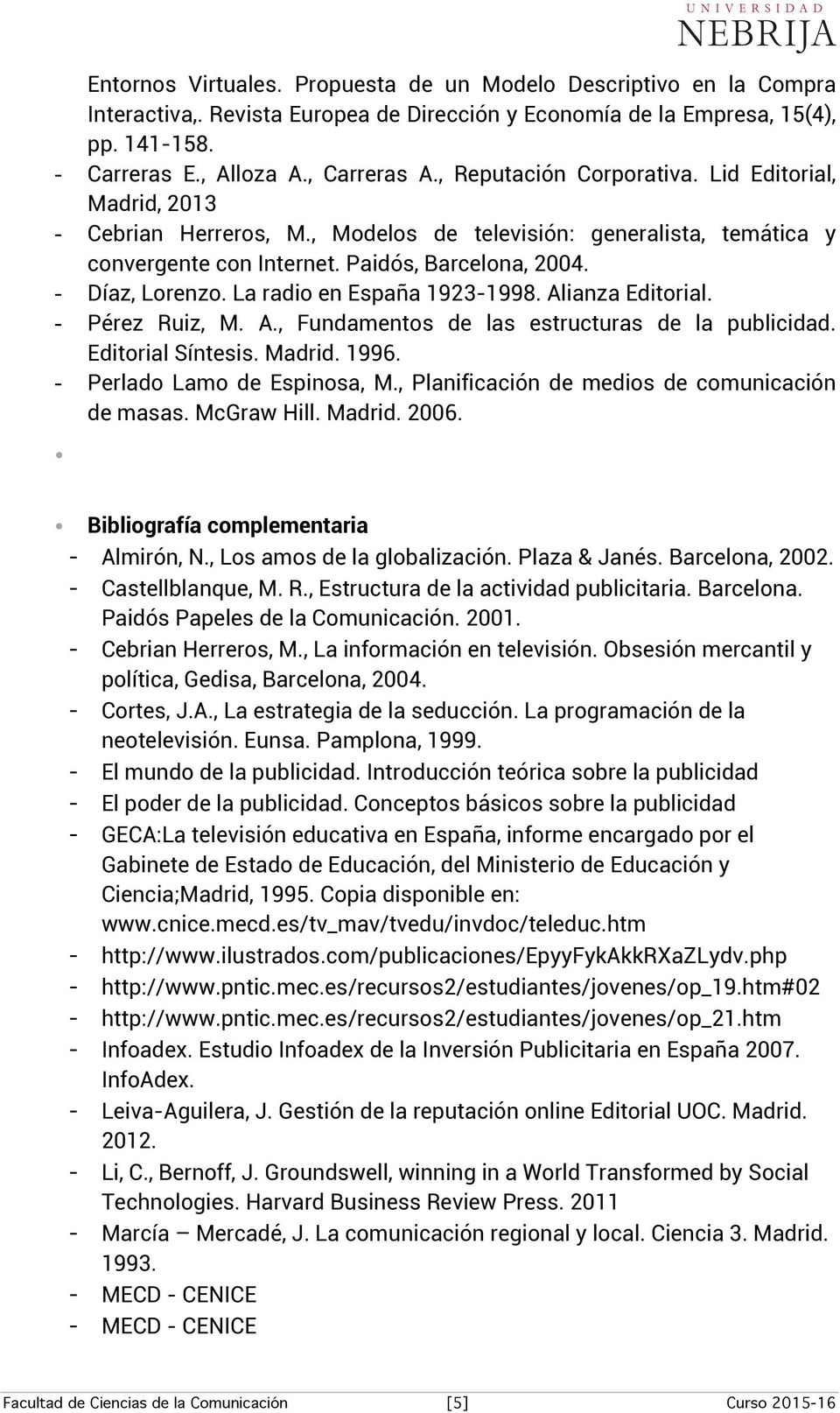 La radio en España 1923-1998. Alianza Editorial. - Pérez Ruiz, M. A., Fundamentos de las estructuras de la publicidad. Editorial Síntesis. Madrid. 1996. - Perlado Lamo de Espinosa, M.