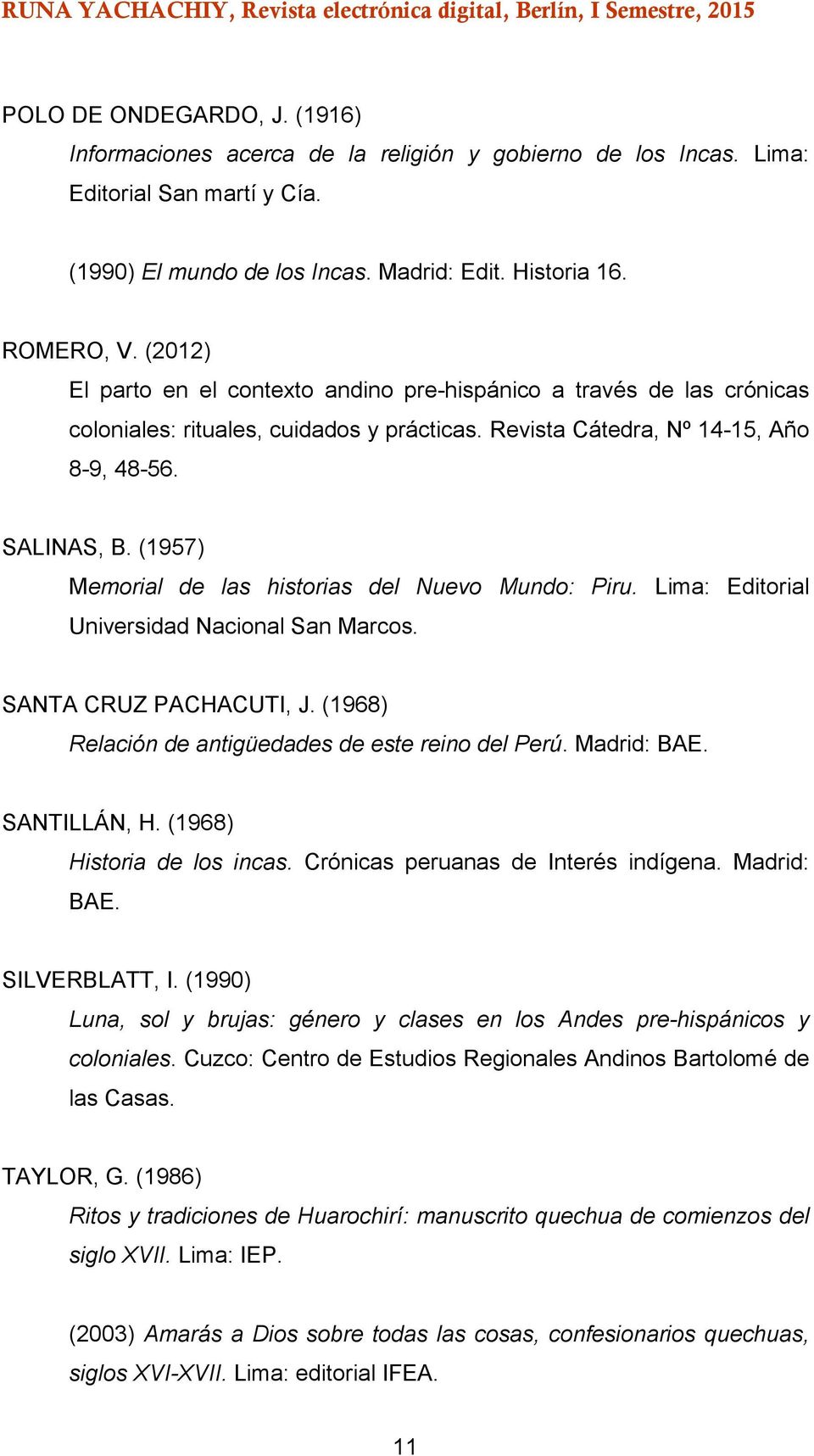 (1957) Memorial de las historias del Nuevo Mundo: Piru. Lima: Editorial Universidad Nacional San Marcos. SANTA CRUZ PACHACUTI, J. (1968) Relación de antigüedades de este reino del Perú. Madrid: BAE.