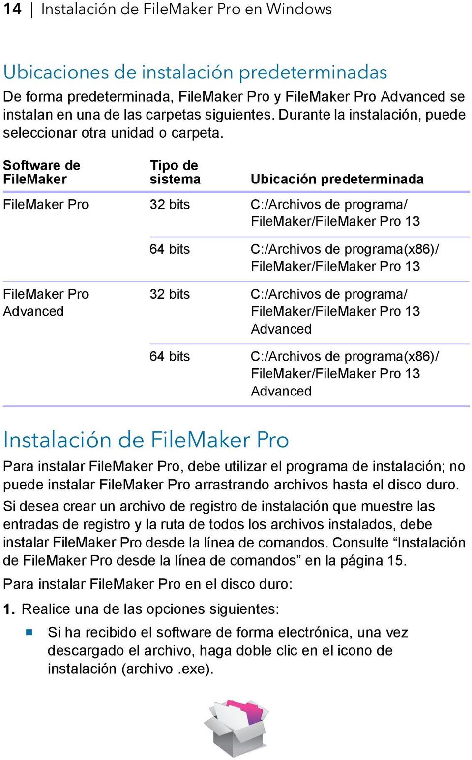 Software de FileMaker Tipo de sistema Ubicación predeterminada FileMaker Pro 32 bits C:/Archivos de programa/ FileMaker/FileMaker Pro 13 64 bits C:/Archivos de programa(x86)/ FileMaker/FileMaker Pro