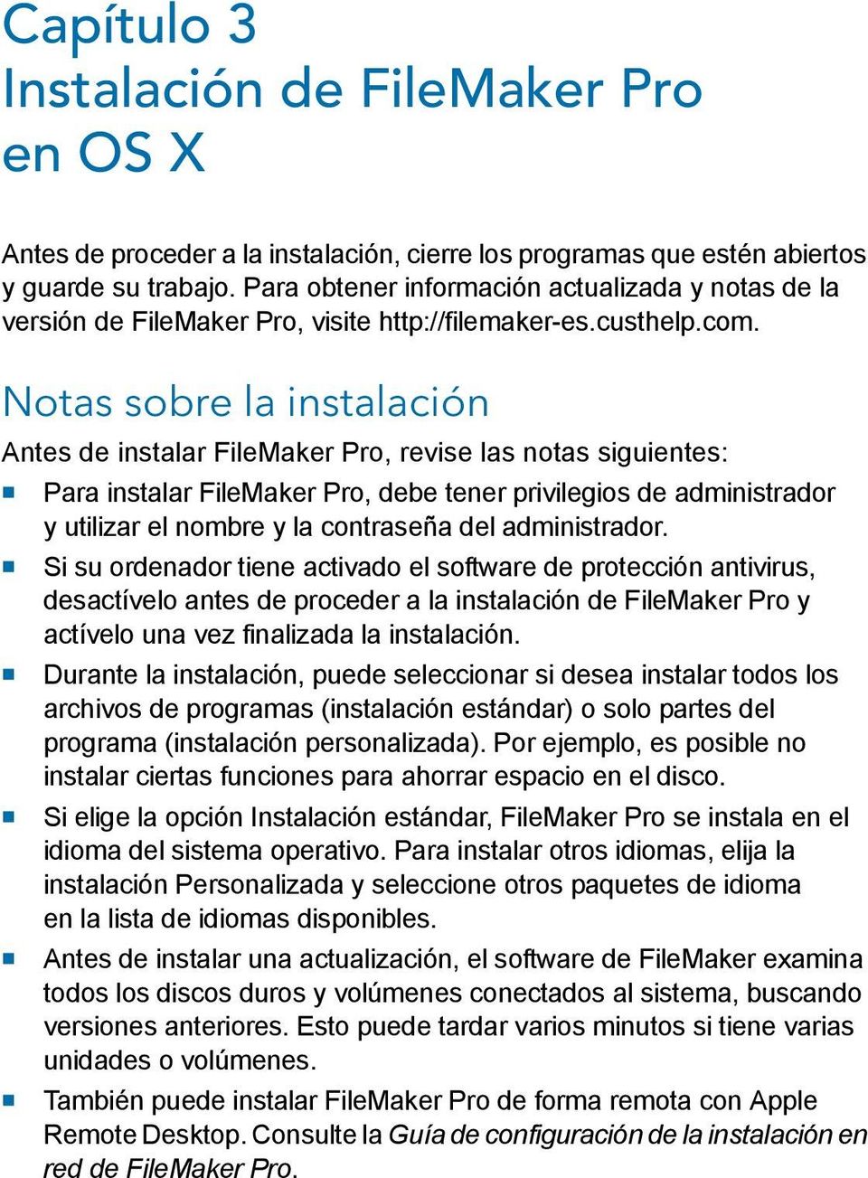 Notas sobre la instalación Antes de instalar FileMaker Pro, revise las notas siguientes: 1 Para instalar FileMaker Pro, debe tener privilegios de administrador y utilizar el nombre y la contraseña