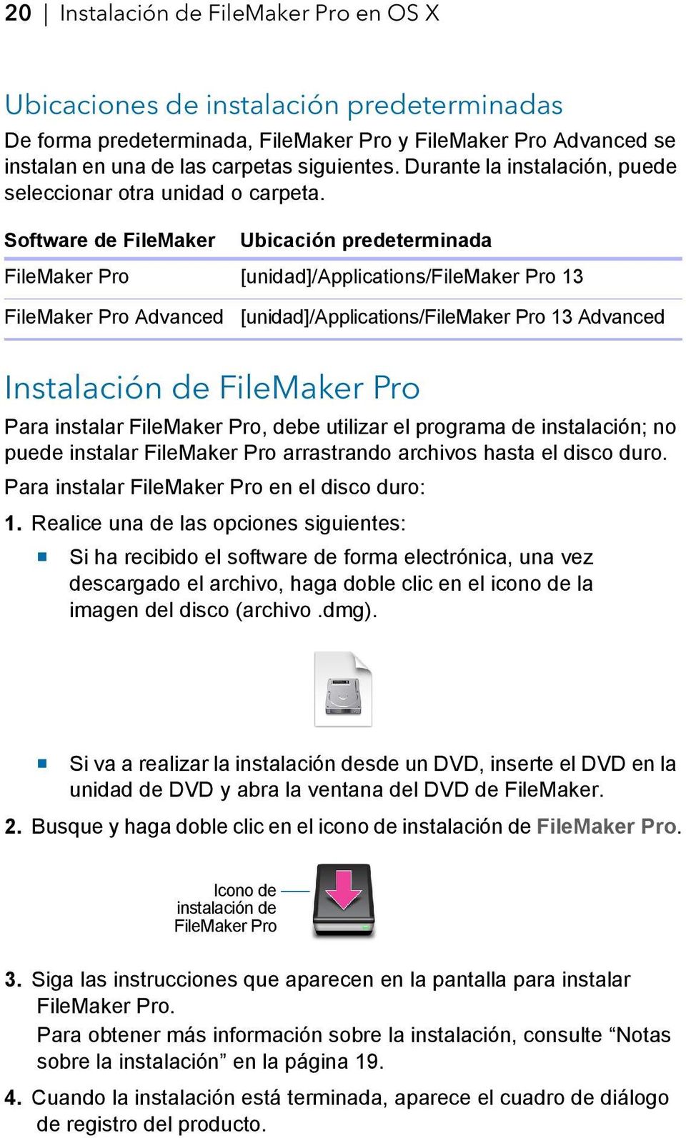 Software de FileMaker Ubicación predeterminada FileMaker Pro [unidad]/applications/filemaker Pro 13 FileMaker Pro Advanced [unidad]/applications/filemaker Pro 13 Advanced Instalación de FileMaker Pro