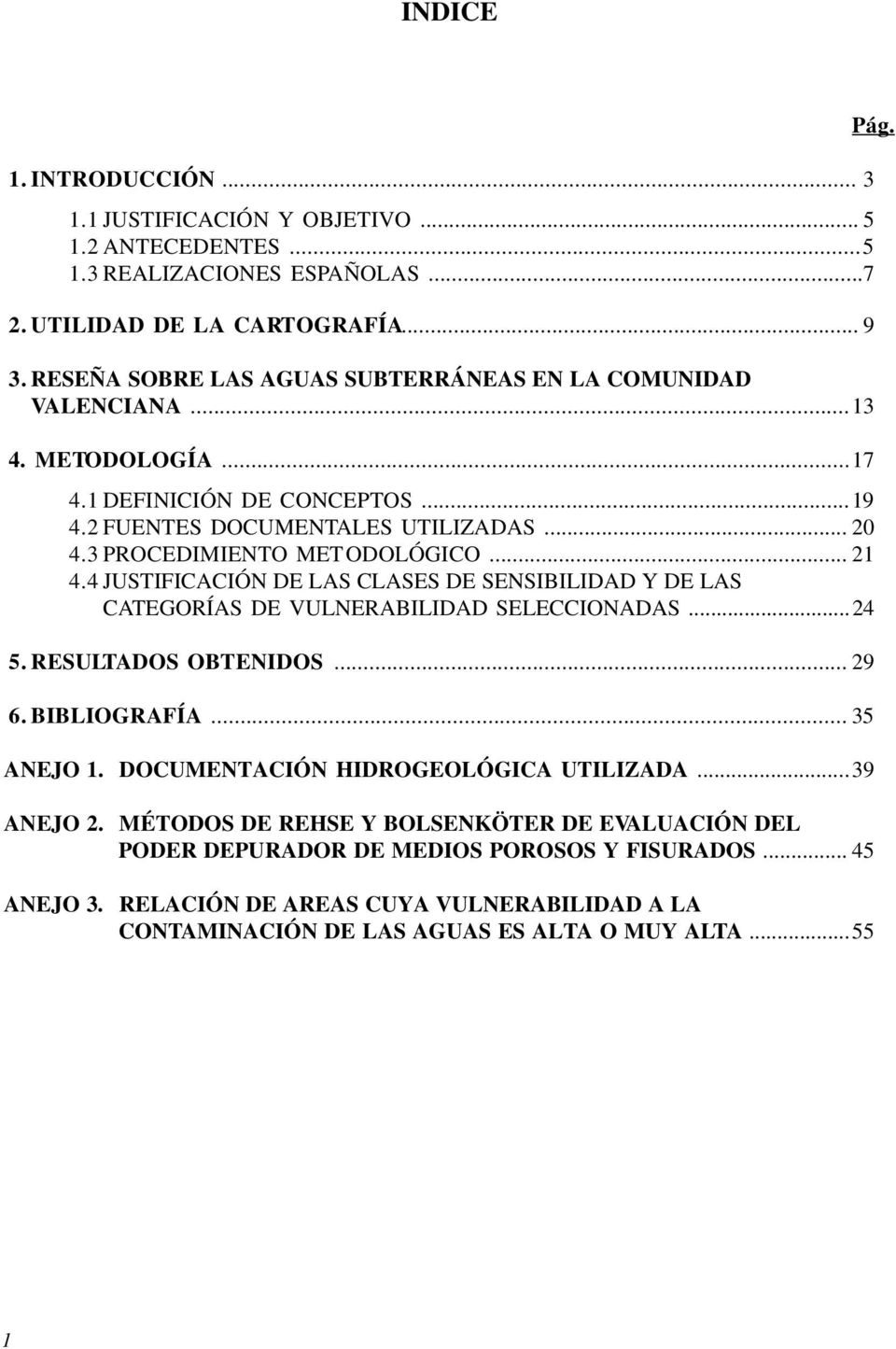 .. 21 4.4 JUSTIFICACIÓN DE LAS CLASES DE SENSIBILIDAD Y DE LAS CATEGORÍAS DE VULNERABILIDAD SELECCIONADAS...24 5. RESULTADOS OBTENIDOS... 29 6. BIBLIOGRAFÍA... 35 ANEJO 1.