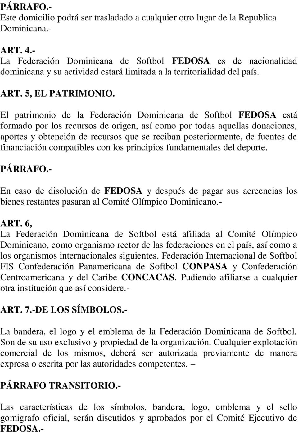 El patrimonio de la Federación Dominicana de Softbol FEDOSA está formado por los recursos de origen, así como por todas aquellas donaciones, aportes y obtención de recursos que se reciban