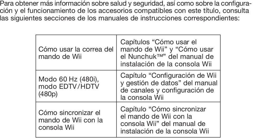 mando de Wii con la consola Wii Capítulos Cómo usar el mando de Wii y Cómo usar el Nunchuk del manual de instalación de la consola Wii Capítulo Configuración de Wii y