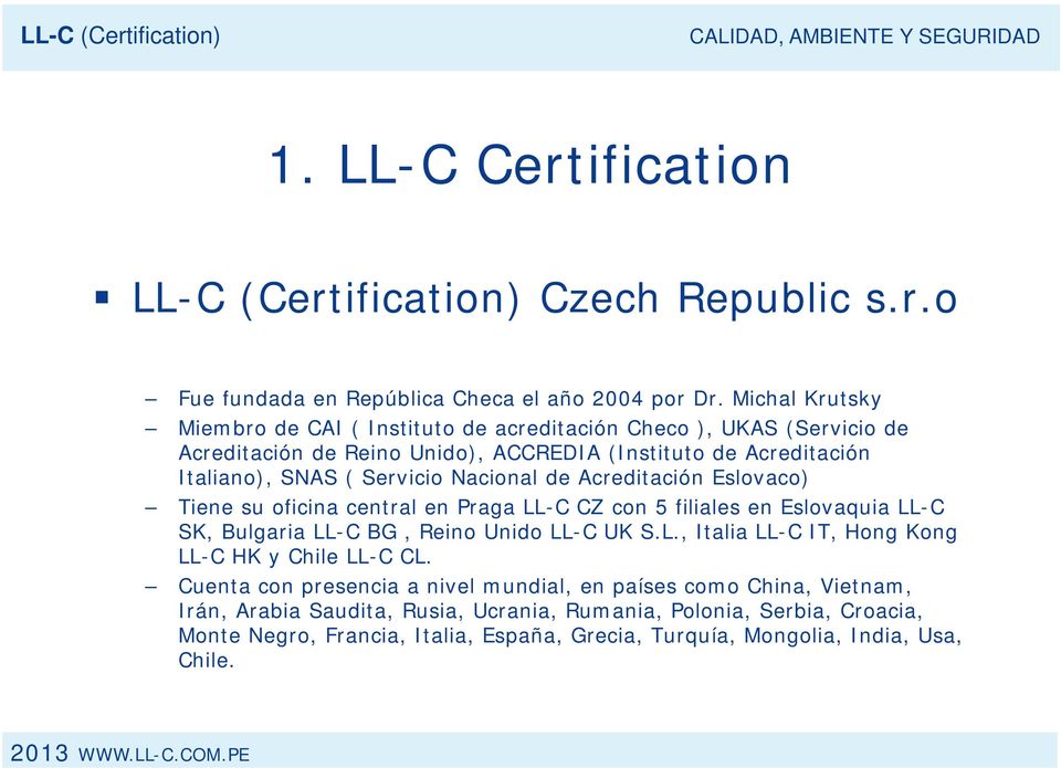 Nacional de Acreditación Eslovaco) Tiene su oficina central en Praga LL-C CZ con 5 filiales en Eslovaquia LL-C SK, Bulgaria LL-C BG, Reino Unido LL-C UK S.L., Italia LL-C IT, Hong Kong LL-C HK y Chile LL-C CL.