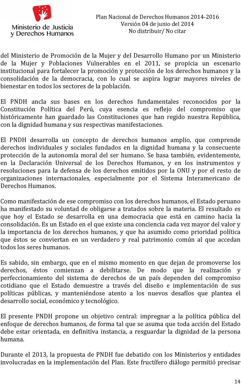 El PNDH ancla sus bases en los derechos fundamentales reconocidos por la Constitución Política del Perú, cuya esencia es reflejo del compromiso que históricamente han guardado las Constituciones que