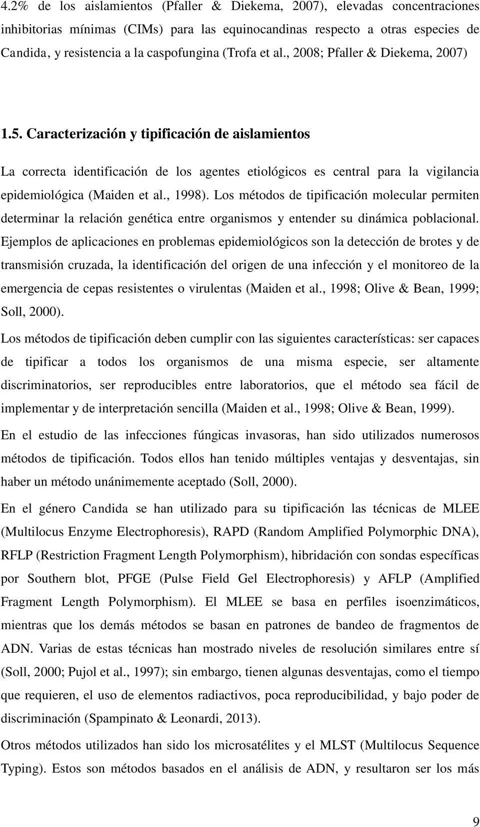 Caracterización y tipificación de aislamientos La correcta identificación de los agentes etiológicos es central para la vigilancia epidemiológica (Maiden et al., 1998).