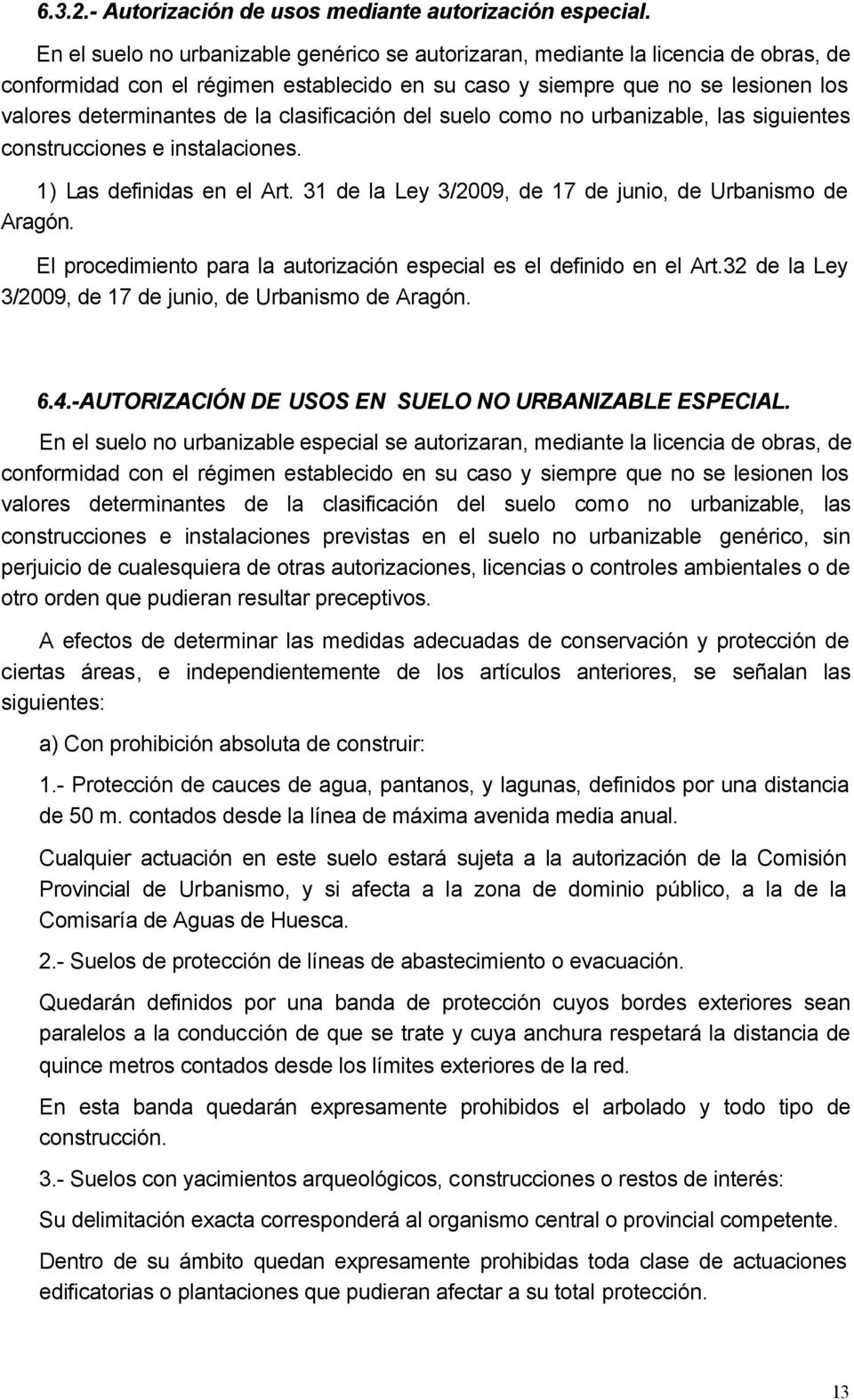clasificación del suelo como no urbanizable, las siguientes construcciones e instalaciones. 1) Las definidas en el Art. 31 de la Ley 3/2009, de 17 de junio, de Urbanismo de Aragón.